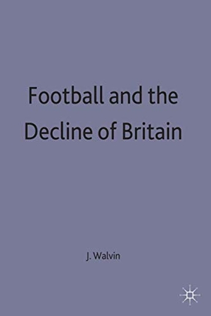 Walvin, James / Walvin J.. Football and Decline of Britain. Springer Nature B.V., 1986.
