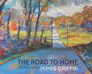 Griffin, James. The Road to Home, Art and Essays of James Griffin. Peppertree Press, 2022.