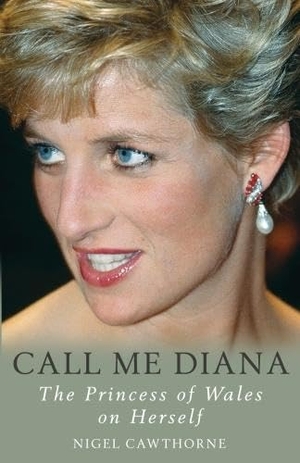 Cawthorne, Nigel. Call Me Diana - The Princess of Wales on the Princess of Wales. Gibson Square Books Ltd, 2017.