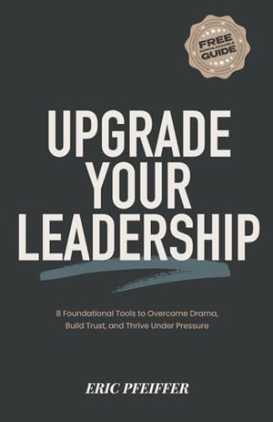 Pfeiffer. Upgrade Your Leadership - 8 Foundational Tools to Overcome Drama, Build Trust, and Thrive Under Pressure. Gravitas House, 2025.