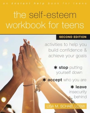 Schab, Lisa M.. The Self-Esteem Workbook for Teens - Activities to Help You Build Confidence and Achieve Your Goals. New Harbinger Publications, 2022.