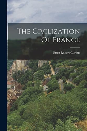 Curtius, Ernst Robert. The Civilization Of France. LEGARE STREET PR, 2022.