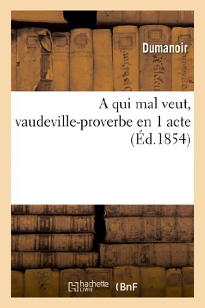 Dumanoir / Clairville. A qui mal veut, vaudeville-proverbe en 1 acte. Hachette Livre, 2018.