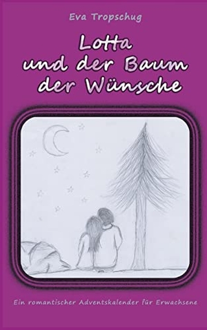 Tropschug, Eva. Lotta und der Baum der Wünsche - Ein romantischer Adventskalender für Erwachsene. Books on Demand, 2021.