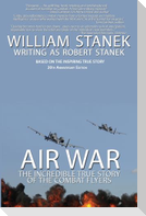 Air War The Incredible True Story of the Combat Flyers