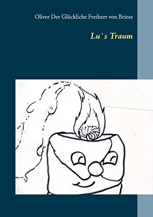 der Glückliche Freiherr von Briese, Oliver. Lu`s Traum. Books on Demand, 2020.