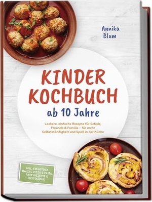 Blum, Annika. Kinder Kochbuch ab 10 Jahre: Die leckersten Rezepte zum Selberkochen - für mehr Selbstständigkeit und Spaß in der Küche - inkl. Frühstück, Snacks, Pizza & Pasta, Partyrezepte & Resteküche. Edition Lunerion, 2025.