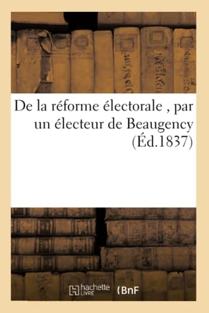 Garnier. de la Réforme Électorale, Par Un Électeur de Beaugency. Hachette Livre - BNF, 2017.