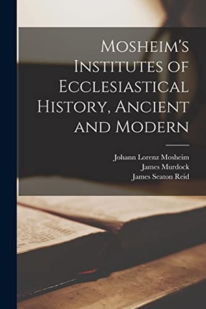 Murdock, James / James Seaton Reid. Mosheim's Institutes of Ecclesiastical History, Ancient and Modern [microform]. Creative Media Partners, LLC, 2021.