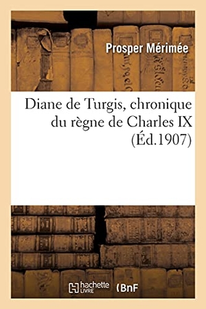 Mérimée, Prosper. Diane de Turgis, chronique du règne de Charles IX. Hachette Livre, 2020.