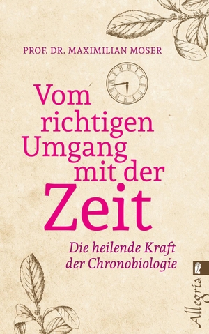 Moser, Maximilian. Vom richtigen Umgang mit der Zeit - Die heilende Kraft der Chronobiologie. Ullstein Taschenbuchvlg., 2018.
