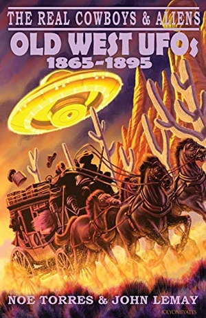 Torres, Noe / Lemay, John et al. The Real Cowboys & Aliens - Old West UFOs (1865-1895). Bicep Books, 2020.