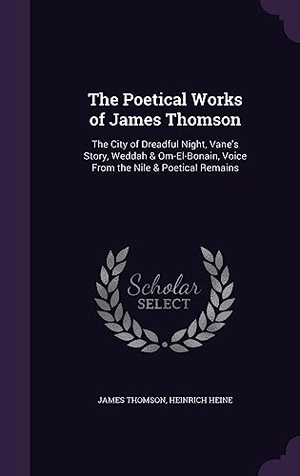 Thomson, James / Heinrich Heine. The Poetical Works of James Thomson: The City of Dreadful Night, Vane's Story, Weddah & Om-El-Bonain, Voice From the Nile & Poetical Remains. Touchladybirdlucky Studios, 2016.