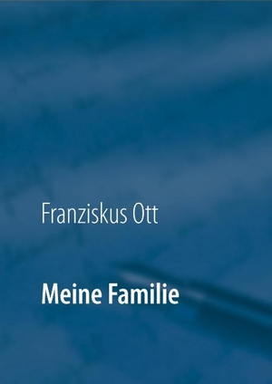 Ott, Franziskus / Andreas Ott. Meine Familie. Books on Demand, 2018.