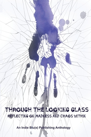 Austin, Kindra M. / Candice Louisa Daquin et al (Hrsg.). Through The Looking Glass - Reflecting on Madness and Chaos Within. Indie Blue Publishing LLC, 2021.