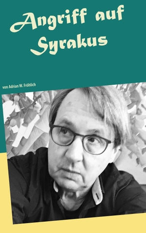 Fröhlich, Adrian W.. Angriff auf Syrakus - Anfang und Ende der Spurensuche. Books on Demand, 2020.