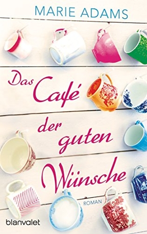 Adams, Marie. Das Café der guten Wünsche. Blanvalet Taschenbuchverl, 2016.