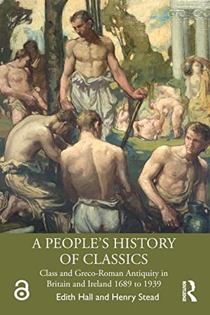 Hall, Edith / Henry Stead. A People's History of Classics - Class and Greco-Roman Antiquity in Britain and Ireland 1689 to 1939. Taylor & Francis, 2020.