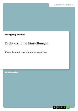 Woeste, Wolfgang. Rechtsextreme Einstellungen - Was sie kennzeichnet und wie sie entstehen. GRIN Publishing, 2011.