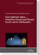 Vom Gipfel der Alpen¿ Schweizer Drama und Theater im 20. und 21. Jahrhundert