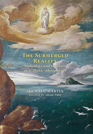 Martin, Michael. The Submerged Reality - Sophiology and the Turn to a Poetic Metaphysics. Angelico Press, 2015.