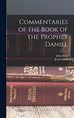 Calvin, Jean / John King. Commentaries of the Book of the Prophet Daniel. Tradd Street Press, 2022.