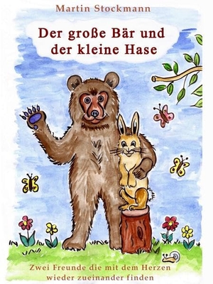 Stockmann, Martin. Der große Bär und der kleine Hase - Zwei Freunde die mit dem Herzen wieder zueinander finden. Stockwärter Verlag, 2019.