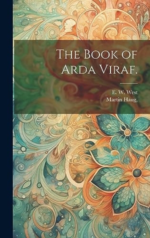 West, E. W. / Haug. The Book of Arda Viraf.. Legare Street Press, 2023.