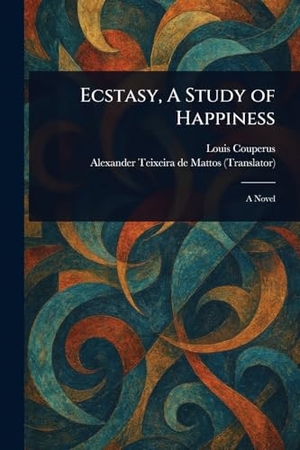 Couperus, Louis / Alexander Teixeira De Mattos. Ecstasy, A Study of Happiness. Creative Media Partners, LLC, 2025.