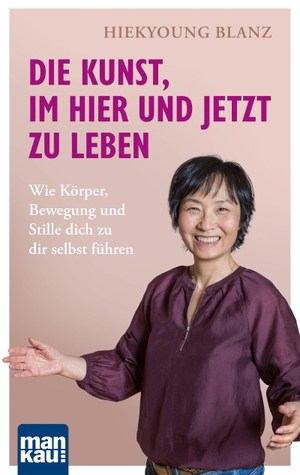 Blanz, Hiekyoung. Die Kunst, im Hier und Jetzt zu leben - Wie Körper, Bewegung und Stille dich zu dir selbst führen. Mankau Verlag, 2026.