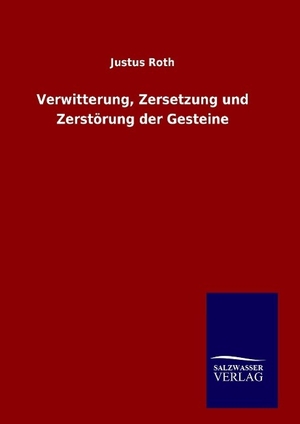 Roth, Justus. Verwitterung, Zersetzung und Zerstörung der Gesteine. Outlook, 2014.