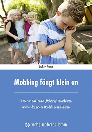 Erkert, Andrea. Mobbing fängt klein an - Kinder an das Thema "Mobbing" heranführen und für das eigene Handeln sensibilisieren. Modernes Lernen Borgmann, 2022.