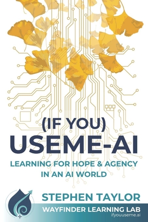 Taylor, Stephen. (If You) USEME-AI - Learning for Hope & Agency in an AI World. Independently published, 2026.