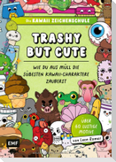 Die Kawaii-Zeichenschule - Trashy but Cute: Wie du aus Müll die süßesten Kawaii-Charaktere zauberst