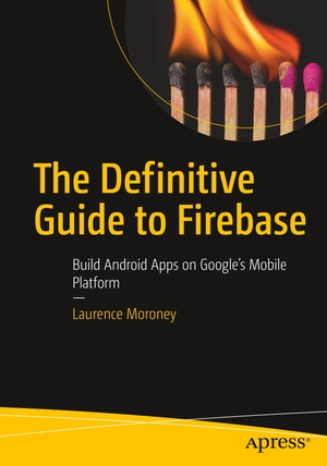 Moroney, Laurence. The Definitive Guide to Firebase - Build Android Apps on Google's Mobile Platform. Apress, 2017.