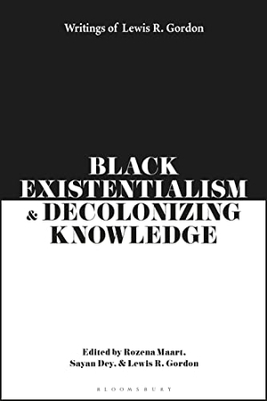 Gordon, Lewis R.. Black Existentialism and Decolonizing Knowledge - Writings of Lewis R. Gordon. Bloomsbury Publishing PLC, 2023.