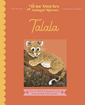 Murrow, Vita. Talala - The curious leopard cub who joined a lion pride. Quarto Publishing PLC, 2021.