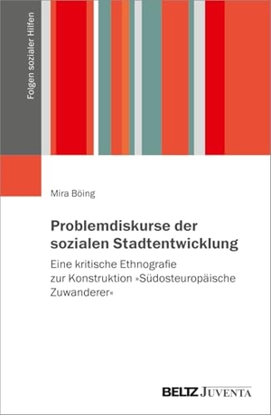 Böing, Mira. Problemdiskurse der sozialen Stadtentwicklung - Eine kritische Ethnografie zur Konstruktion 'Südosteuropäische Zuwanderer'. Juventa Verlag GmbH, 2025.