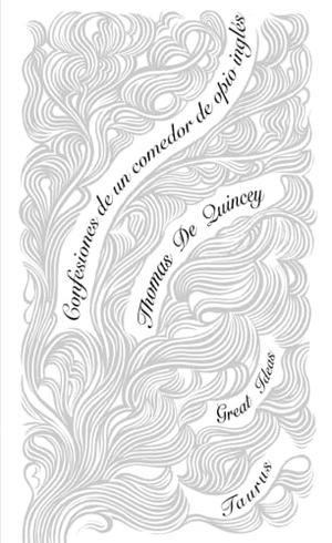 De Quincey, Thomas. Confesiones de un comedor de opio inglés. Taurus, 2013.