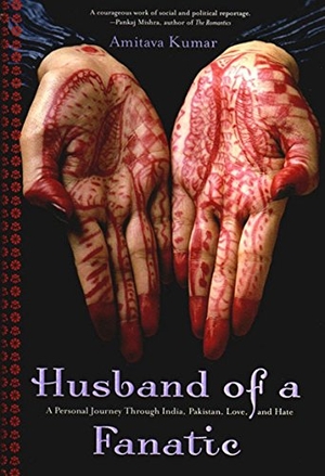 Kumar, Amitava. Husband Of A Fanatic - A Personal Journey Through India, Pakistan, Love, And Hate. The New Press, 2005.