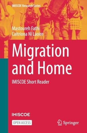 Ní Laoire, Caitríona / Mastoureh Fathi. Migration and Home - IMISCOE Short Reader. Springer International Publishing, 2024.