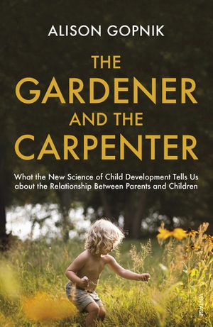 Gopnik, Alison. The Gardener and the Carpenter - What the New Science of Child Development Tells Us About the Relationship Between Parents and Children. Random House UK Ltd, 2017.