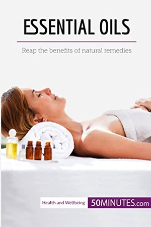 50minutes. Essential Oils - Reap the benefits of natural remedies. 50Minutes.com, 2018.
