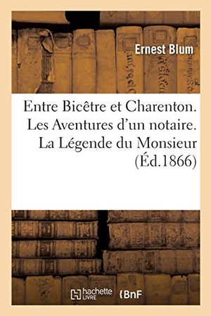Blum, Ernest. Entre Bicêtre et Charenton. Les Aventures d'un notaire. La Légende du Monsieur qui avait le frisson - Petits Contes fantastiques avec ou sans moralité. Avec une préface de M. Henri Rochefort. Hachette Livre, 2018.
