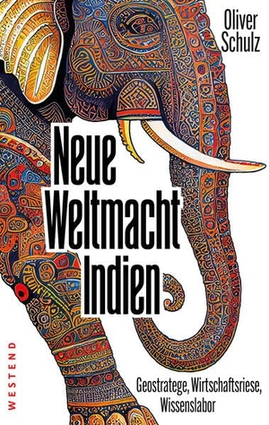 Schulz, Oliver. Neue Weltmacht Indien - Geostratege, Wirtschaftsriese, Wissenslabor. Westend, 2023.