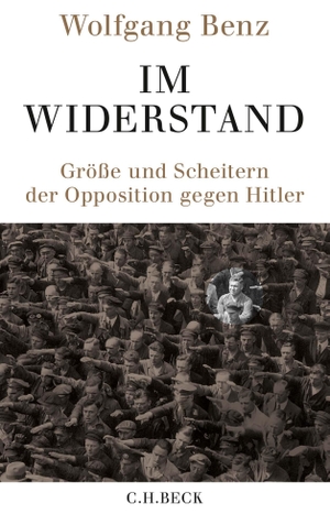 Benz, Wolfgang. Im Widerstand - Größe und Scheitern der Opposition gegen Hitler. C.H. Beck, 2019.