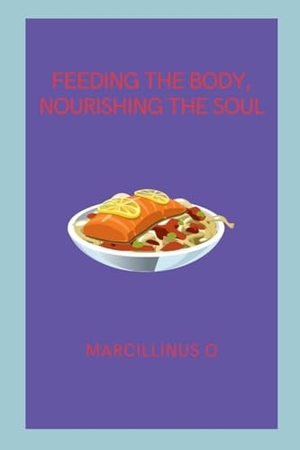 O, Marcillinus. Feeding the Body, Nourishing the Soul. Marcillinus, 2024.