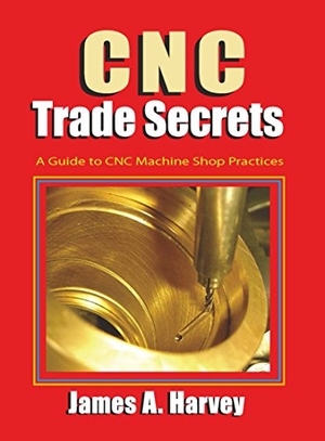 Harvey, James. CNC Trade Secrets - A Guide to CNC Machine Shop Practices. Industrial Press, 2014.