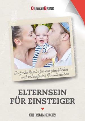 Faber, Adele / Elaine Mazlish. Elternsein für Einsteiger - Einfache Regeln für ein glückliches und krisenfestes Familienleben. Oberstebrink, 2015.