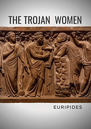 Euripides. The Trojan Women - A tragedy by the Greek playwright Euripides. Les prairies numériques, 2020.